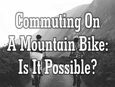 Commuting On A Mountain Bike: Is It Possible